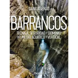 Barrancos Técnica Seguridad y Dominio del medio acuático y vertical. Guia de barrancos. Manual. Desnivel. Barranquismo. Canyoning.